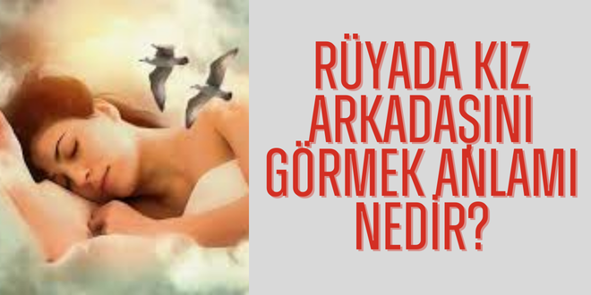 rüyada kız arkadaş görme anlamı